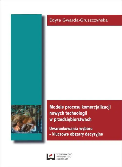 Książka - Modele procesu komercjalizacji nowych technologii w przedsiębiorstwach. Uwarunkowania wyboru – kluczowe obszary decyzyjne