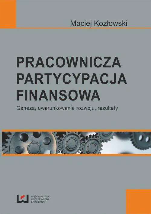 Książka - Pracownicza partycypacja finansowa. Geneza, uwarunkowania rozwoju, rezultaty