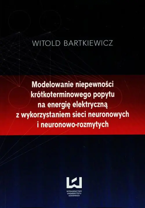 Książka - Modelowanie niepewności krótkoterminowego popytu na energię elektryczną z wykorzystaniem sieci neuronowych i neuronowo-rozmytych