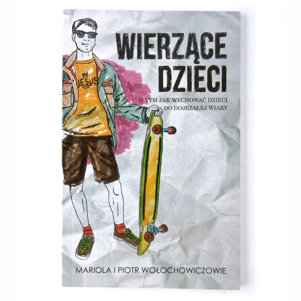 Książka - Wierzące dzieci O tym jak wychowywać dzieci do dojrzałej wiary
