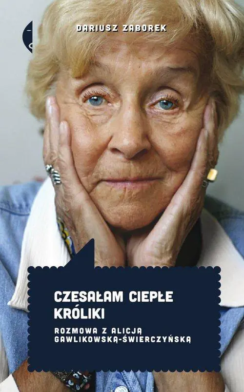 Książka - Czesałam ciepłe króliki. Rozmowa z Alicją Gawlikowską-Świerczyńską