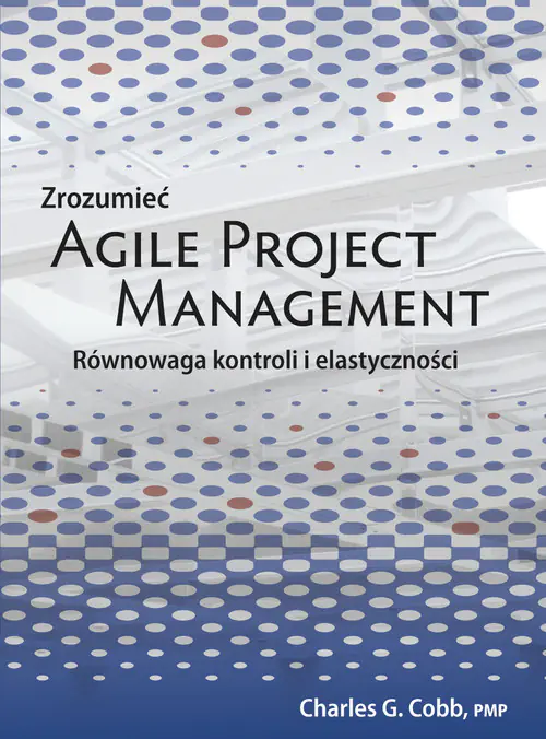 Książka - Zrozumieć Agile Project Management. Równowaga kontroli i elastyczności