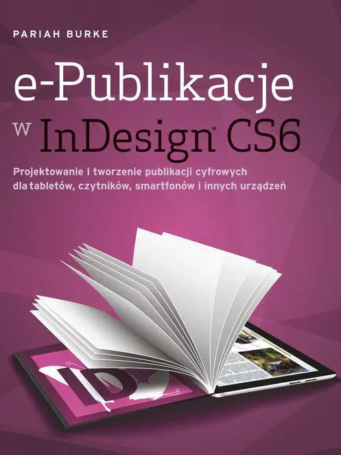 Książka - e-Publikacje w InDesign CS6. Projektowanie i tworzenie publikacji cyfrowych dla tabletów, czytników, smartfonów i innych urządzeń