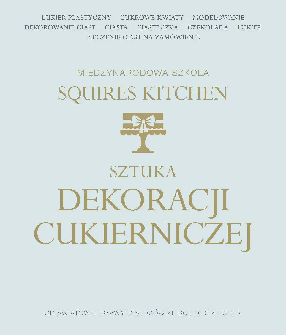 Książka - Sztuka dekoracji cukierniczej. Międzynarodowa Szkoła Squires Kitchen