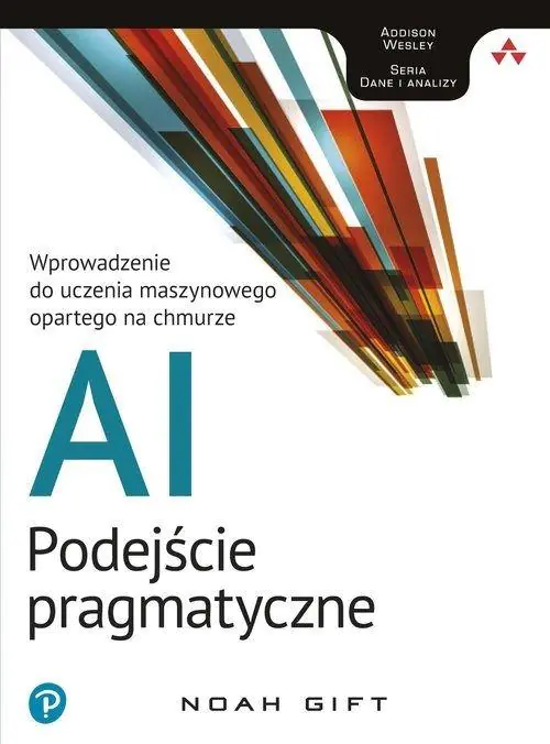 AI. Podejście pragmatyczne. Wprowadzenie do uczenia maszynowego opartego na chmurze