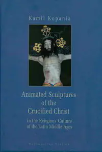 Książka - Animated Sculptures of the Crucified Christ in the Religious Culture of the Latin Middle Ages