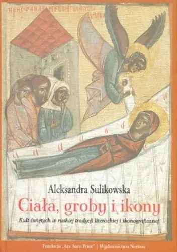 Książka - Ciała, groby i ikony. Kult świetych w ruskiej tradycyji literackiej i ikonograficzej