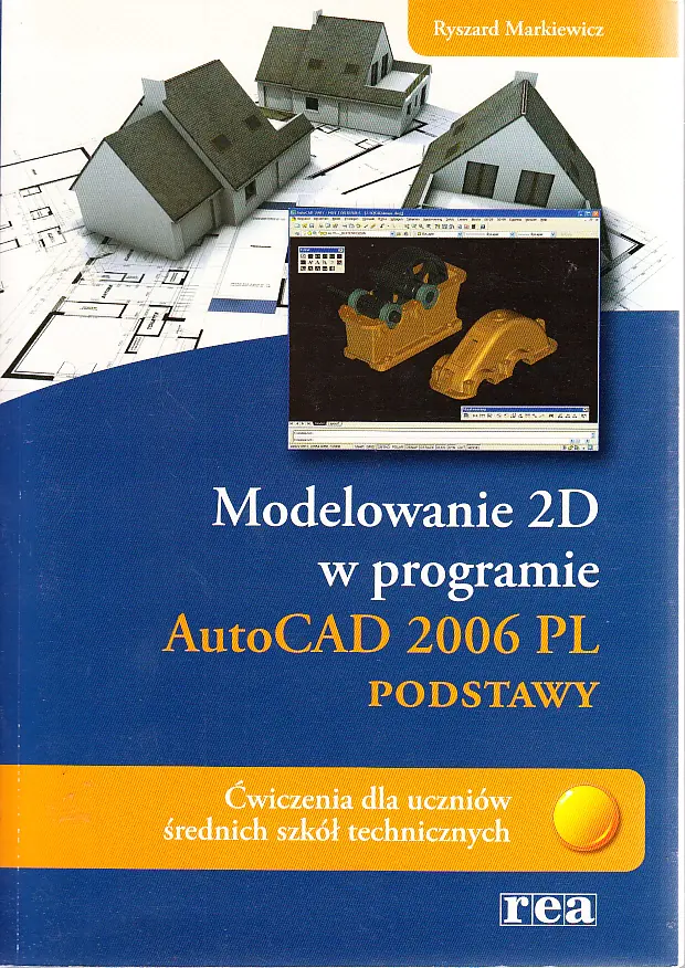 Książka - Modelowanie 2D w programie AutoCad 2006 PL Podstawy Ćwiczenia dla uczniów średnich szkół technicznych / REA