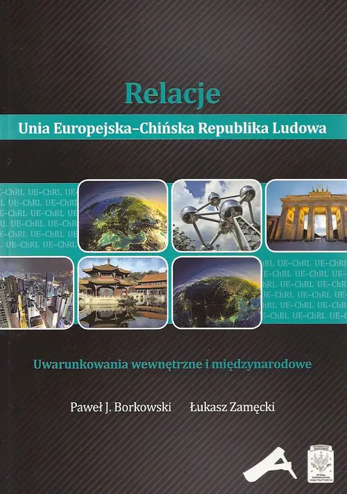 Książka - Relacje Unia Europejska-Chińska Republika Ludowa. Uwarunkowania wewnętrzne i międzynarodowe