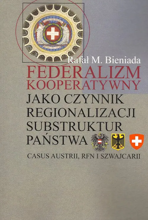 Książka - Federalizm kooperatywny jako czynnik regionalizacji substruktur państwa Casus Austrii, RFN i Szwajcarii