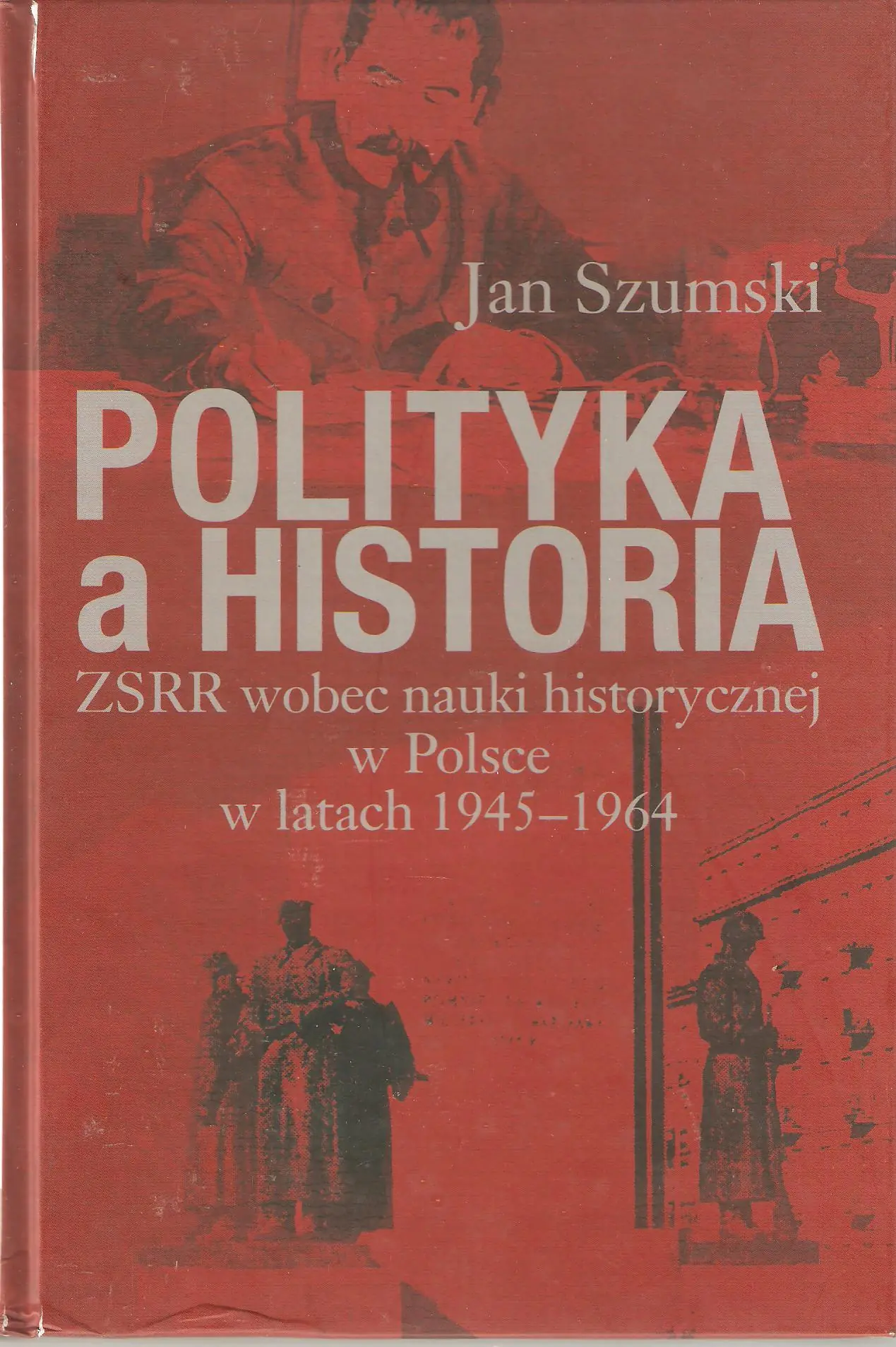 Książka - Polityka a historia ZSRR wobec nauki historycznej w Polsce w latach 1945-1964