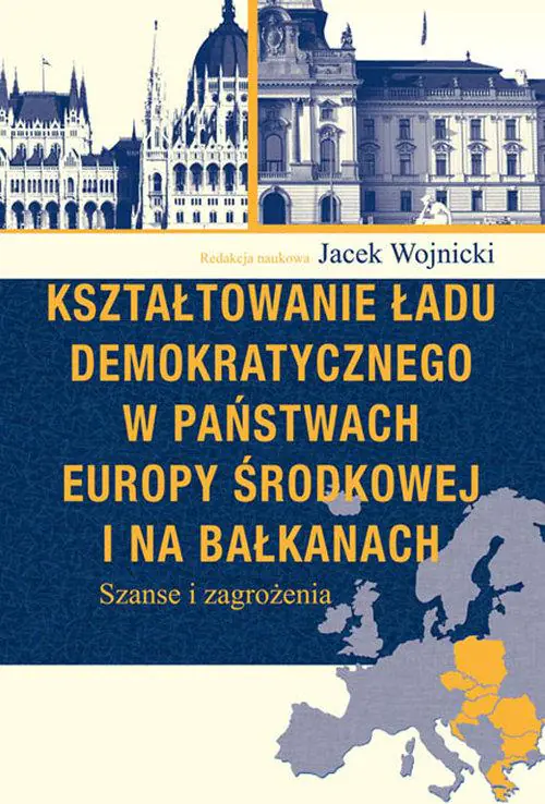 Książka - Kształtowanie ładu demokratycznego w państwach Europy Środkowej i na Bałkanach