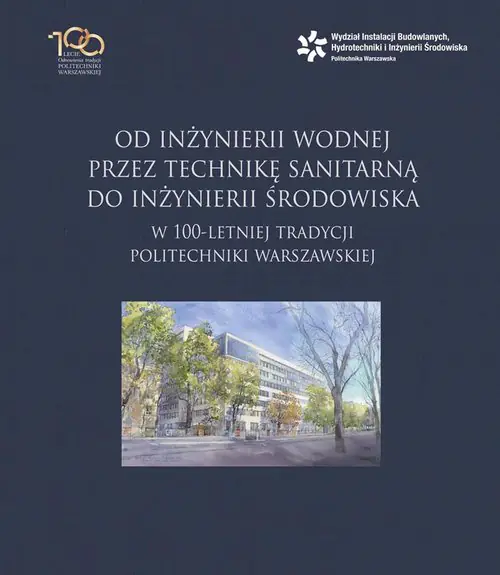 Książka - Od inżynierii wodnej przez technikę sanitarną do inżynierii środowiska w 100-letniej tradycji Politechniki Warszawskiej