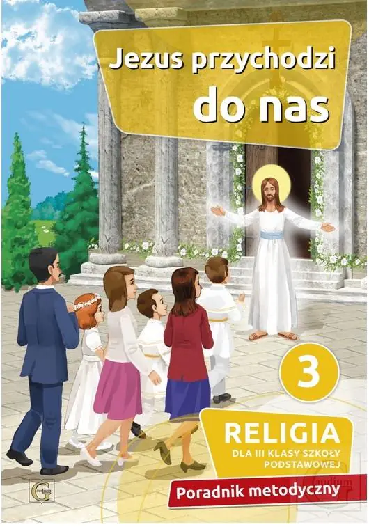 Książka - Jezus przychodzi do nas 3. Religia dla trzeciej klasy szkoły podstawowej. Poradnik metodyczny