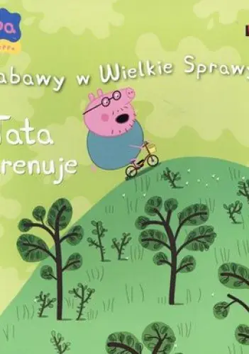 Książka - Świnka Peppa Zabawy w Wielkie Sprawy 21 Tata trenuje