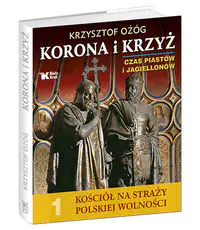 Książka - Korona i krzyż. Czas Piastów i Jagiellonów. Tom 1. Kościół na straży polskiej wolności