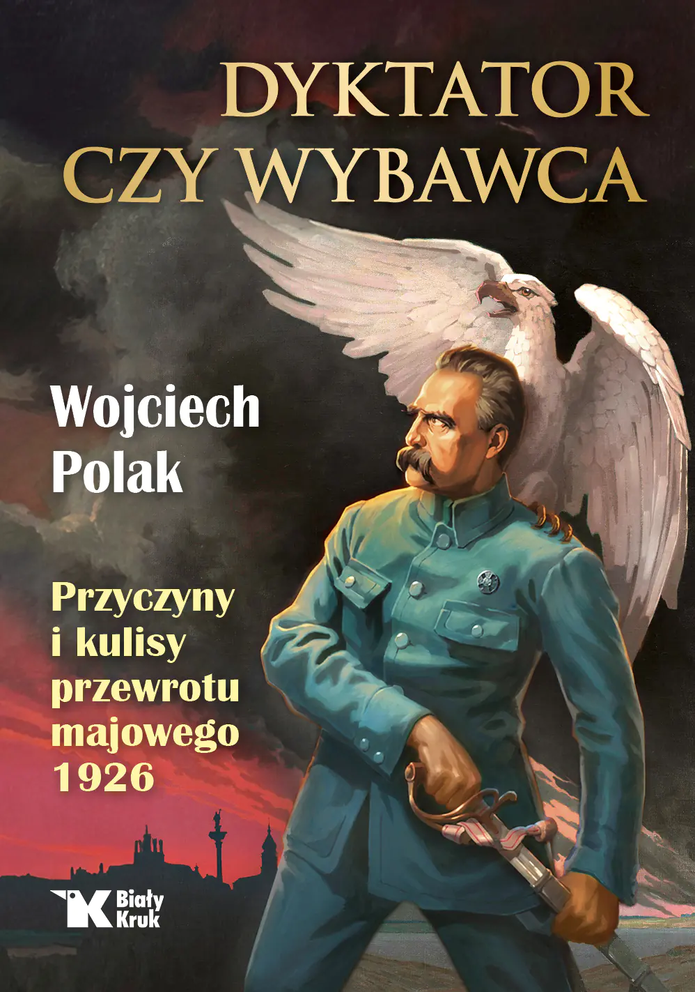 Książka - Dyktator czy wybawca. Przyczyny i kulisy przewrotu majowego 1926