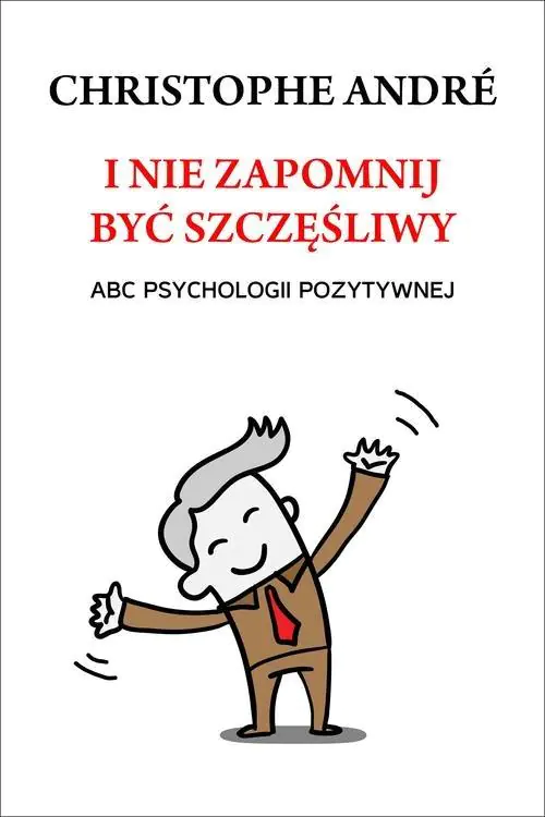 Książka - I nie zapomnij być szczęśliwy. ABC psychologii pozytywnej