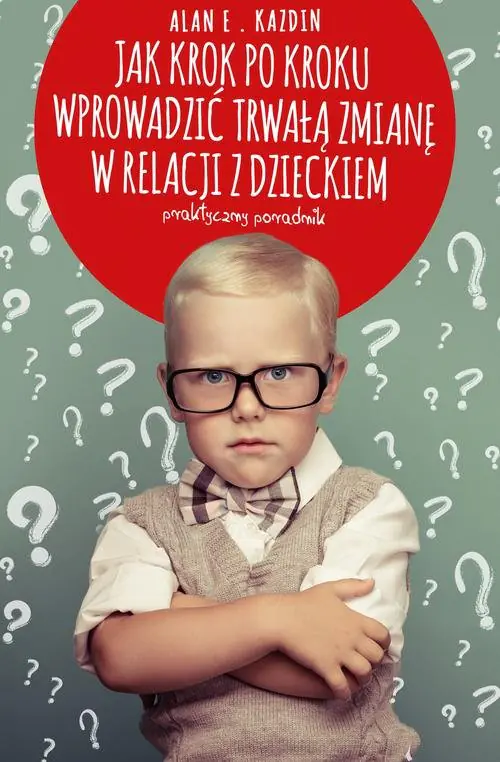 Książka - Jak krok po kroku wprowadzić trwałą zmianę w relacji z dzieckiem