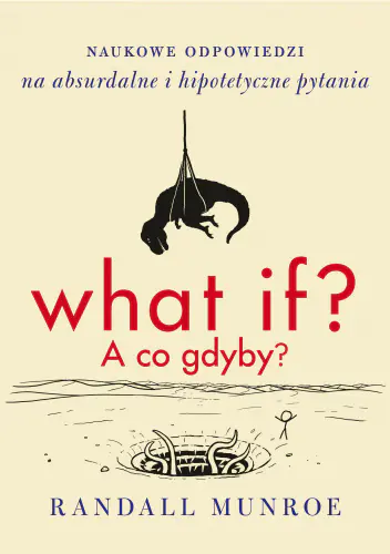 Książka - What if? A co gdyby? Naukowe odpowiedzi na absurdalne i hipotetyczne pytania