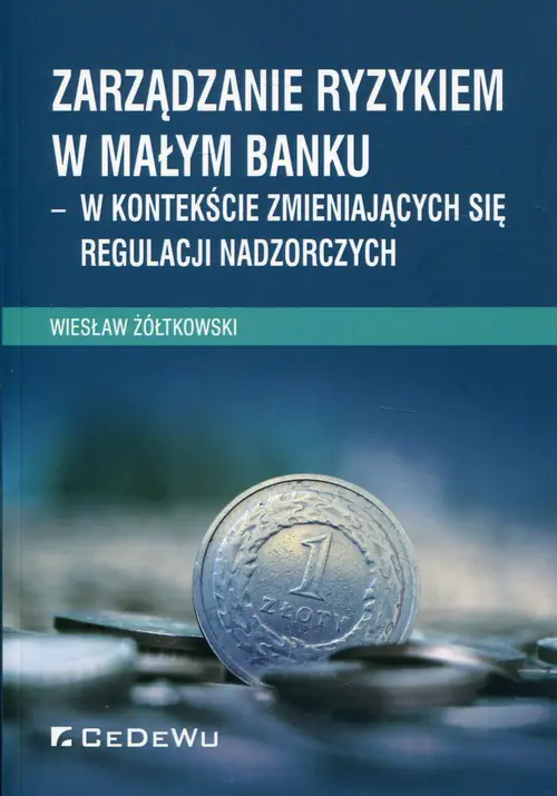 Książka - Zarządzanie ryzykiem w małym banku – w kontekście zmieniających się regulacji nadzorczych