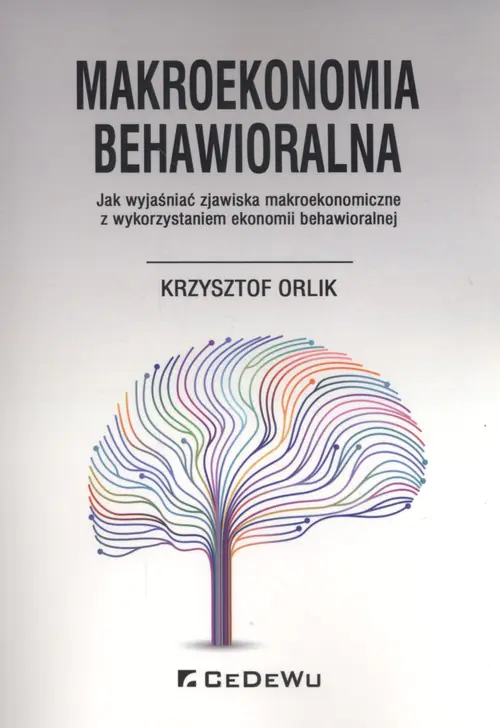 Książka - Makroekonomia behawioralna. Jak wyjaśnić zjawiska makroekonomiczne z wykorzystaniem ekonomii behawioralnej