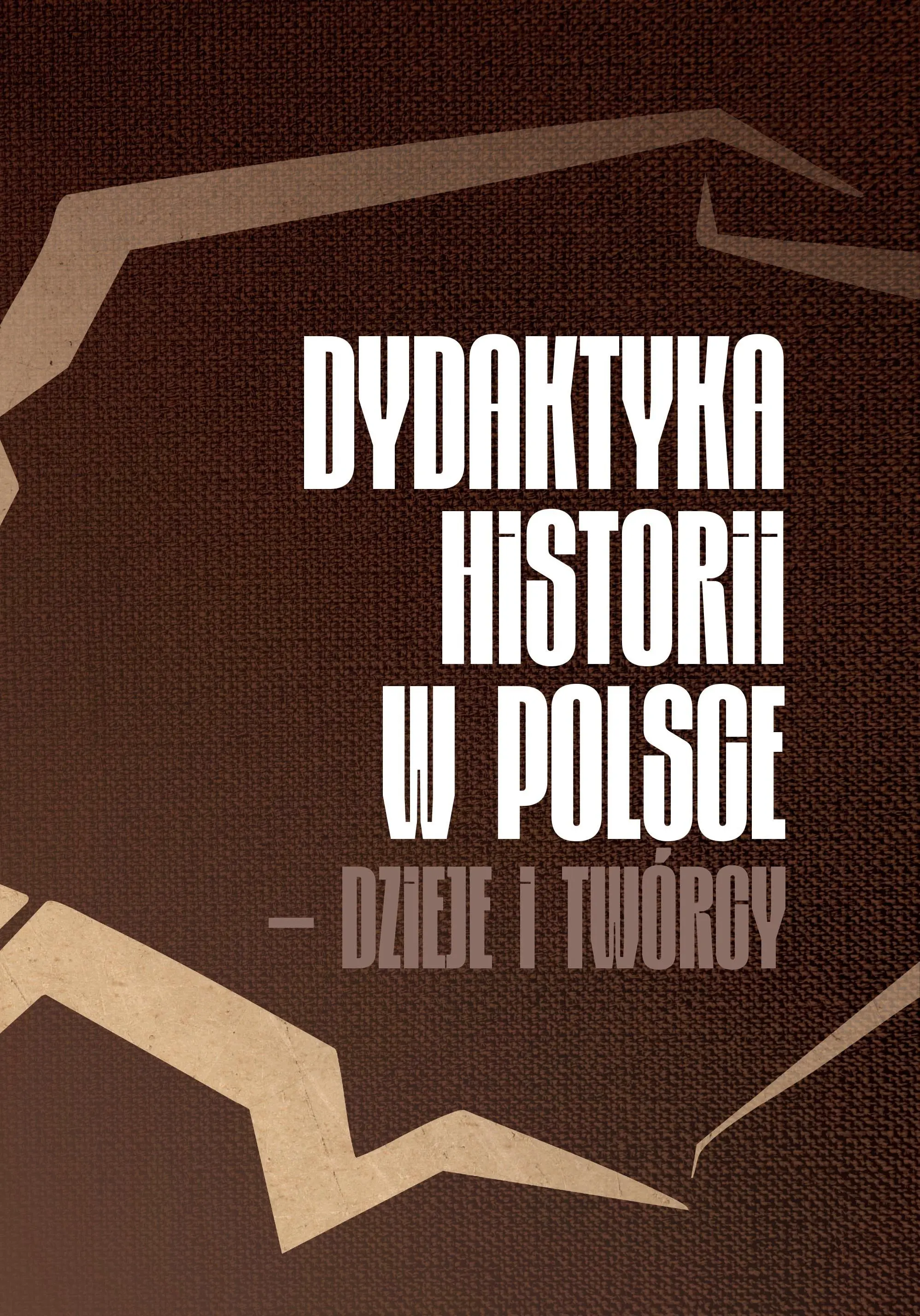 Książka - Dydaktyka historii w Polsce &ndash; dzieje i twórcy