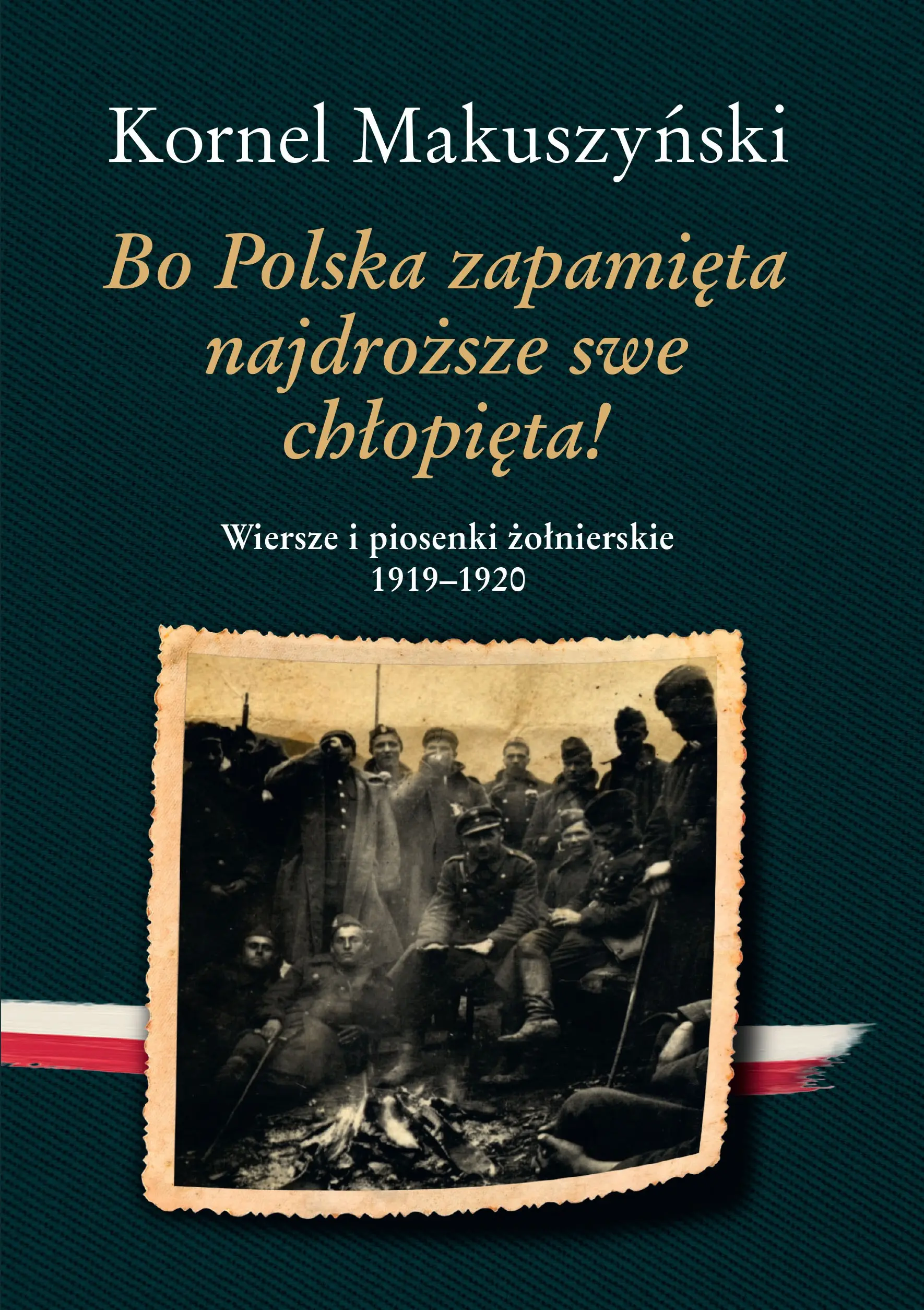 Książka - Bo Polska zapamięta najdroższe swe chłopięta! Wiersze i piosenki żołnierskie 1919&ndash;1920
