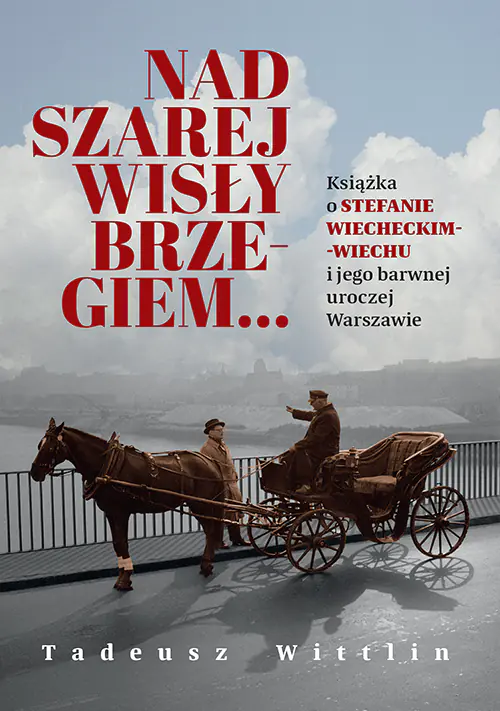 Książka - Nad szarej Wisły brzegiem&hellip; Książka o Stefanie Wiecheckim-Wiechu i jego barwnej uroczej Warszawie