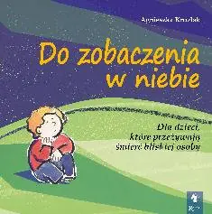 Do zobaczenia w niebie. Dla dzieci, które przeżywają śmierć bliskiej osoby