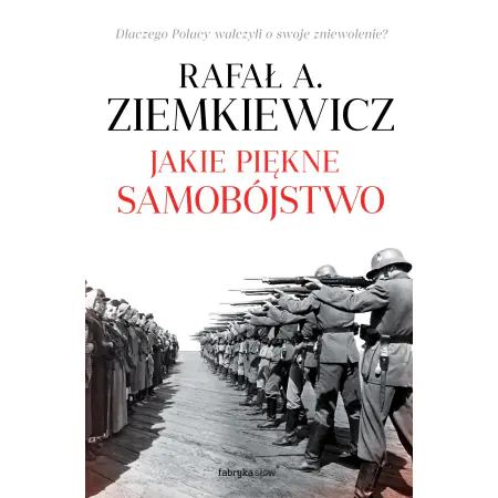 Jakie piękne samobójstwo. Dlaczego Polacy walczyli o swoje zniewolenie?