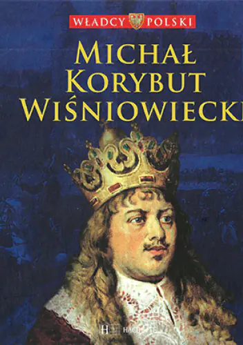 Książka - WŁADCY POLSKI MICHAŁ KORYBUT WIŚNIOWIECKI