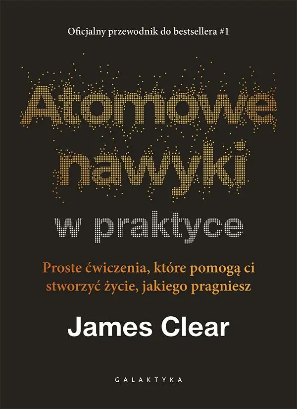 Książka - Atomowe nawyki w praktyce. Proste ćwiczenia, które pomogą ci stworzyć życie, jakiego pragniesz