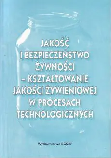 Książka - JAKOŚĆ I BEZPIECZEŃSTWO ŻYWNOŚCI KSZTAŁTOWANIE JAKOŚCI ŻYWIENIOWEJ W PROCESACH TECHNOLOGICZNYCH