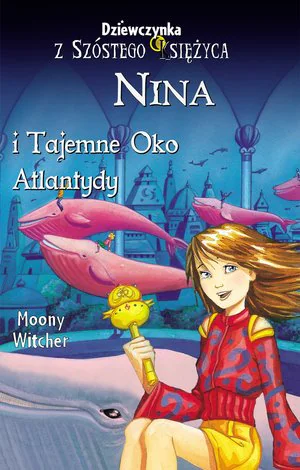 Książka - Dziewczynka z szóstego księżyca. Nina i tajemne oko Atlantydy
