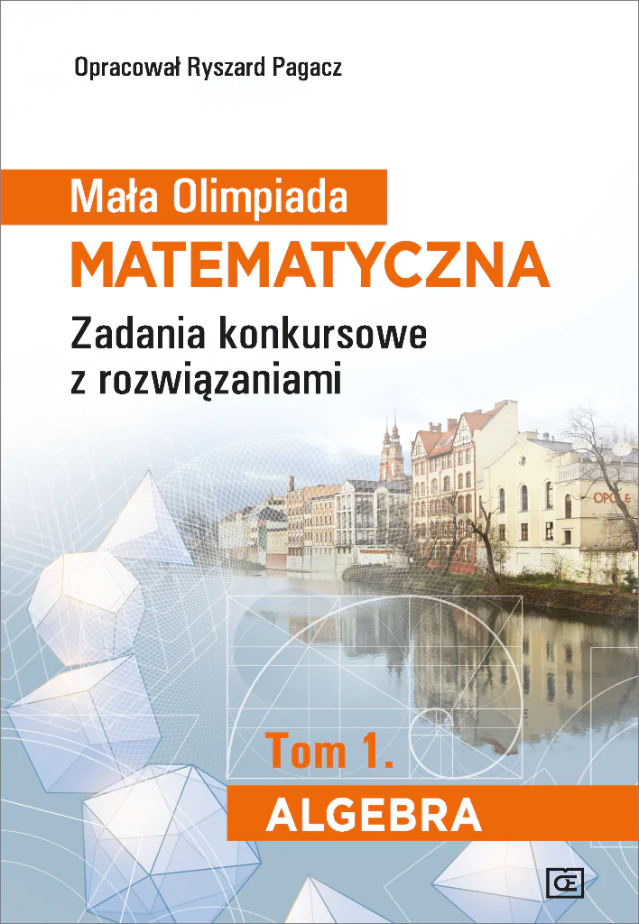 Książka - Mała Olimpiada Matematyczna. Zadania konkursowe z rozwiązaniami Tom 1. Algebra