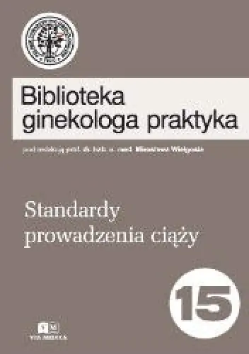 Książka - STANDARDY PROWADZENIA CIĄŻY. BIBLIOTEKA GINEKOLOGA PRAKTYKA TOM 15