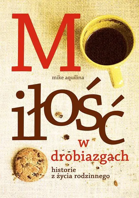 Książka - Miłość w drobiazgach. Historie z życia rodzinnego