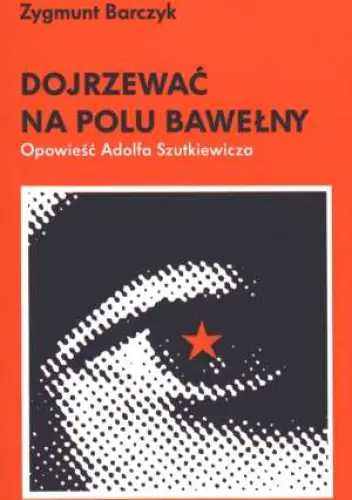 Książka - Dojrzewać na polu bawełny. Opowieść Adolfa Szutkiewicza - Zygmunt Barczyk