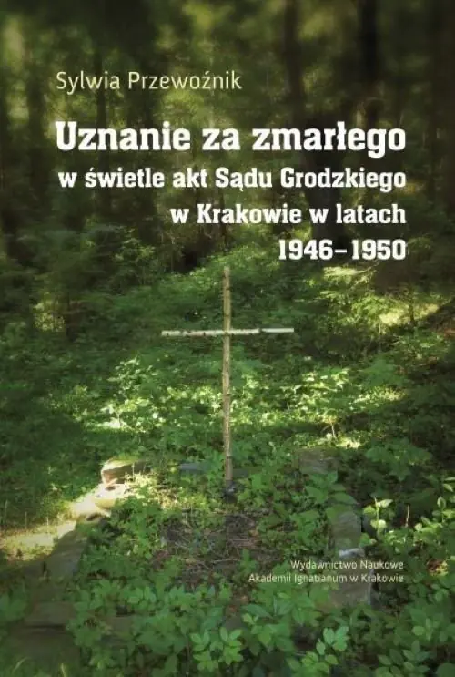 Książka - Uznanie za zmarłego w świetle akt Sądu Grodzkiego w Krakowie w latach 1946-1950