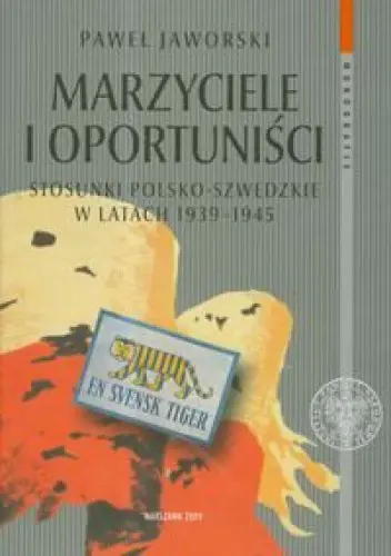 Książka - Marzyciele i oportuniści. Stosunki polsko-szwedzkie w latach 1939-1945