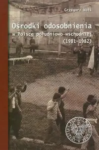 Książka - Ośrodki Odosobnienia w Polsce Południowo-Wschodniej 1981-1982