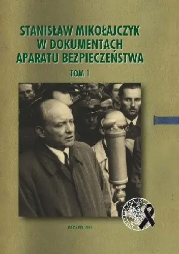 Książka - Stanisław Mikołajczyk w dokumentach aparatu bezpieczeństwa. Tom 1