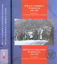 Polscy uchodźcy w Rumunii 1939-1947. Dokumenty z narodowych archiwów Rumunii. Tom 1/2