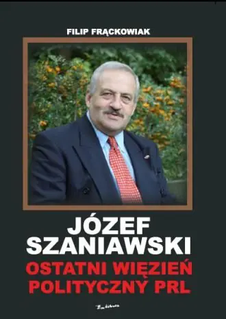 Książka - Józef Szaniawski. Ostatni więzień polityczny PRL