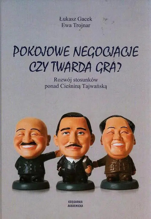 Książka - Pokojowe negocjacje czy twarda gra Rozwój stosunków ponad Cieśniną Tajwańską Łukasz Gacek, Ewa Trojnar