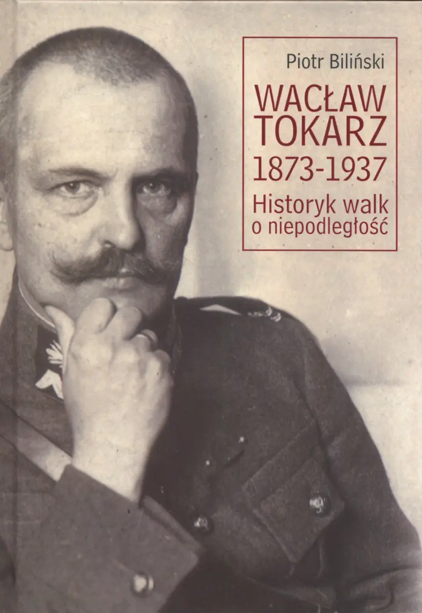 Książka - Wacław Tokarz 1873-1937. Historyk walk o niepodległość