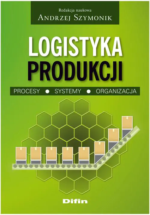 Książka - Logistyka produkcji. Procesy, systemy, organizacja