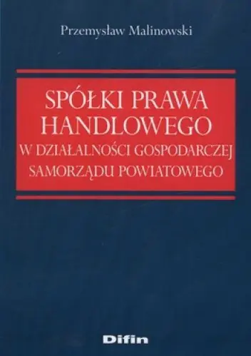 Książka - Spółki prawa handlowego w działalności gospodarczej samorządu powiatowego