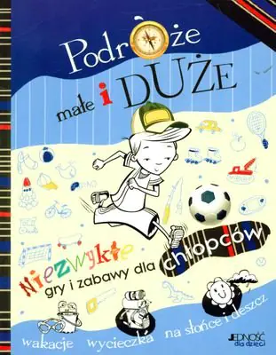 Książka - Podróże małe i duże Niezwykłe gry i zabawy dla chłopców - Guy Campbell - 